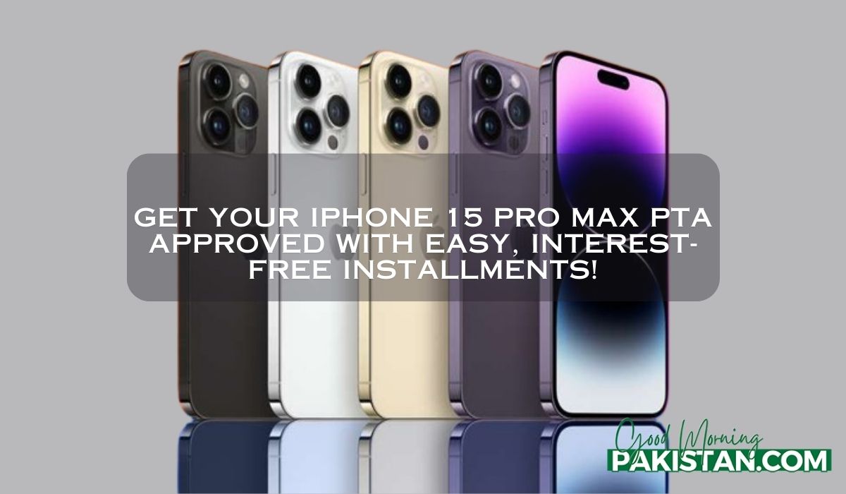 Get iPhone 15 Pro Max PTA Approved